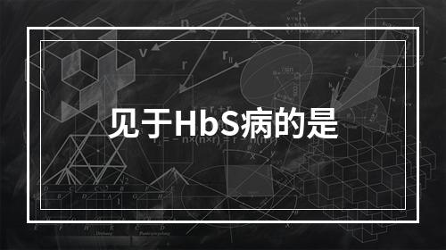 见于HbS病的是