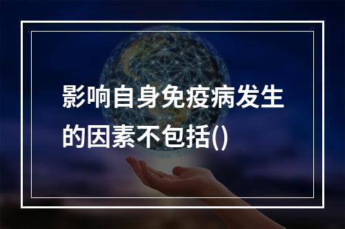 影响自身免疫病发生的因素不包括()