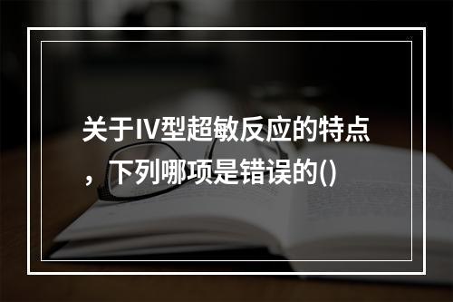 关于Ⅳ型超敏反应的特点，下列哪项是错误的()