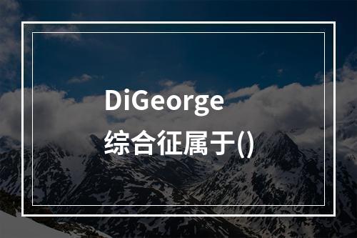 DiGeorge综合征属于()