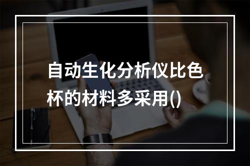 自动生化分析仪比色杯的材料多采用()