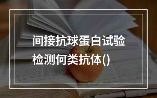 间接抗球蛋白试验检测何类抗体()