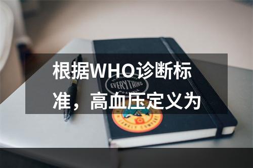 根据WHO诊断标准，高血压定义为