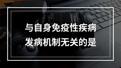 与自身免疫性疾病发病机制无关的是