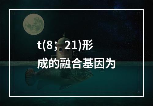 t(8；21)形成的融合基因为