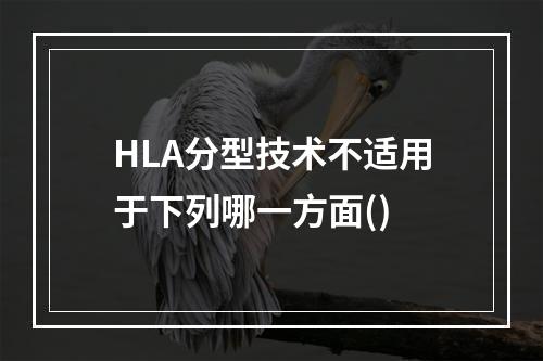 HLA分型技术不适用于下列哪一方面()