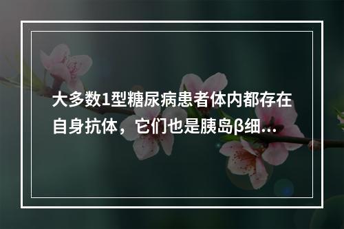 大多数1型糖尿病患者体内都存在自身抗体，它们也是胰岛β细胞自