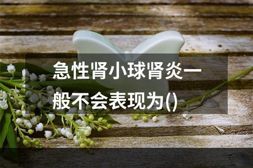 急性肾小球肾炎一般不会表现为()