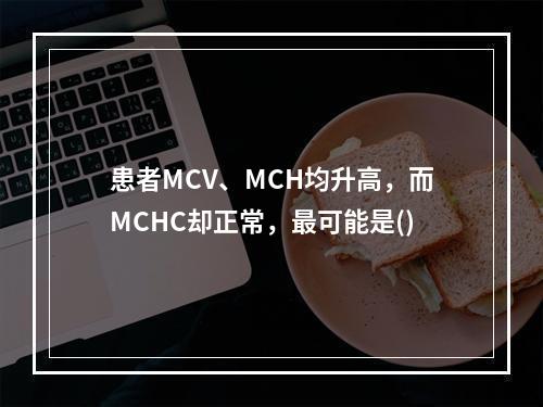 患者MCV、MCH均升高，而MCHC却正常，最可能是()