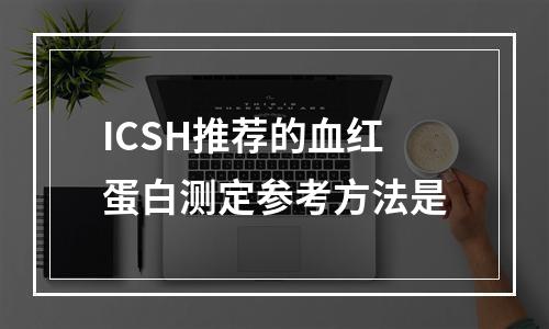 ICSH推荐的血红蛋白测定参考方法是