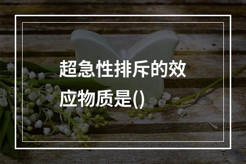 超急性排斥的效应物质是()