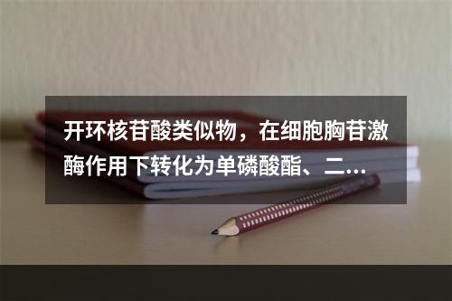 开环核苷酸类似物，在细胞胸苷激酶作用下转化为单磷酸酯、二磷酸