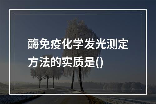 酶免疫化学发光测定方法的实质是()