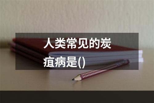 人类常见的炭疽病是()