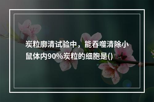 炭粒廓清试验中，能吞噬清除小鼠体内90%炭粒的细胞是()