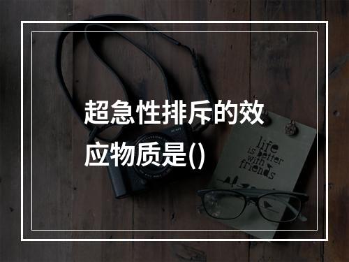 超急性排斥的效应物质是()