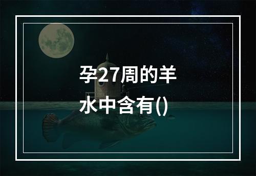 孕27周的羊水中含有()