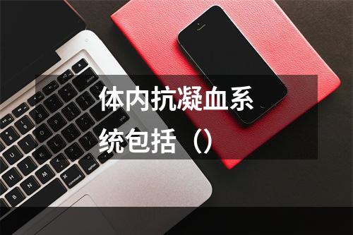 体内抗凝血系统包括（）