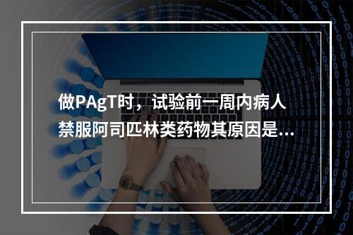 做PAgT时，试验前一周内病人禁服阿司匹林类药物其原因是（）