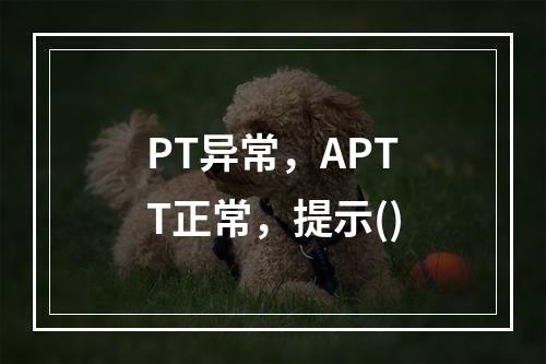 PT异常，APTT正常，提示()