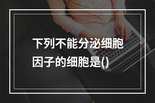 下列不能分泌细胞因子的细胞是()