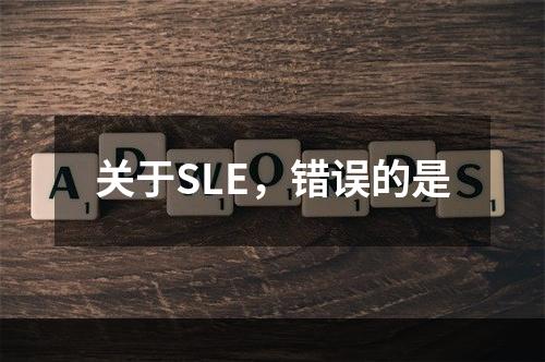 关于SLE，错误的是