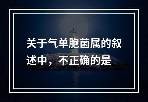 关于气单胞菌属的叙述中，不正确的是