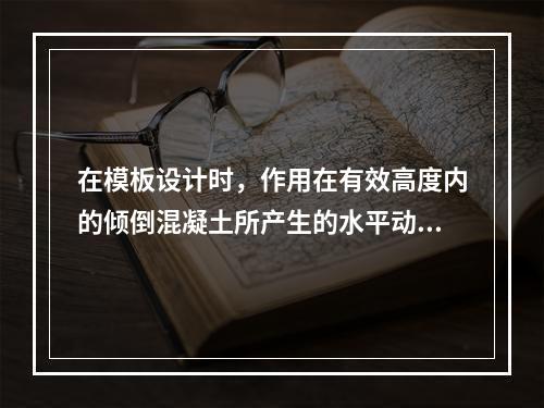 在模板设计时，作用在有效高度内的倾倒混凝土所产生的水平动力荷