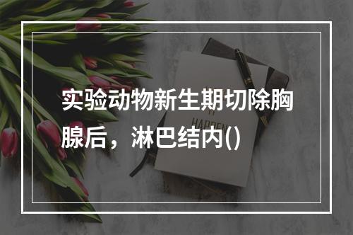 实验动物新生期切除胸腺后，淋巴结内()