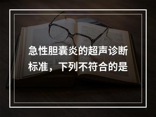 急性胆囊炎的超声诊断标准，下列不符合的是