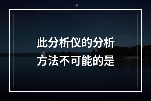 此分析仪的分析方法不可能的是