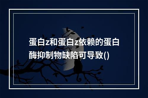 蛋白z和蛋白z依赖的蛋白酶抑制物缺陷可导致()