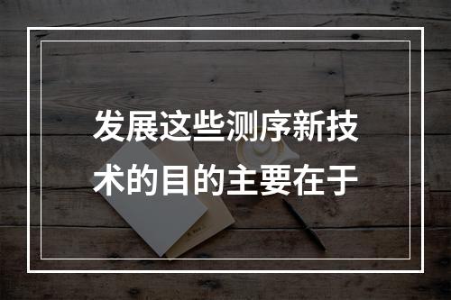 发展这些测序新技术的目的主要在于