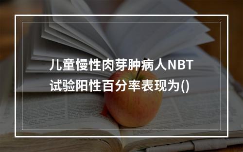 儿童慢性肉芽肿病人NBT试验阳性百分率表现为()