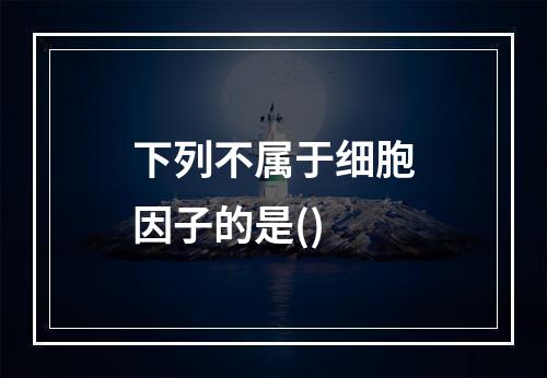 下列不属于细胞因子的是()