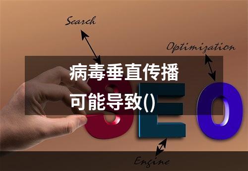 病毒垂直传播可能导致()