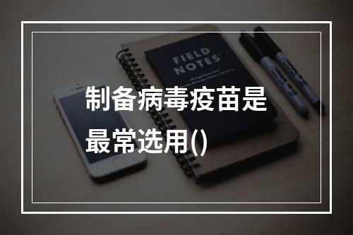 制备病毒疫苗是最常选用()