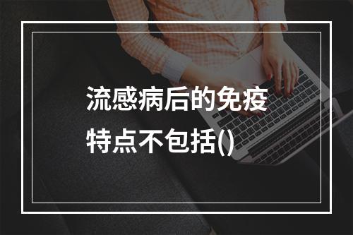 流感病后的免疫特点不包括()