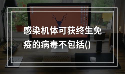 感染机体可获终生免疫的病毒不包括()