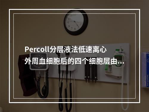 Percoll分层液法低速离心外周血细胞后的四个细胞层由上至