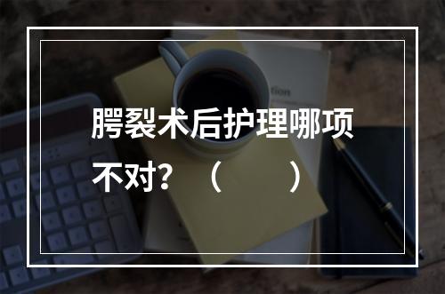 腭裂术后护理哪项不对？（　　）