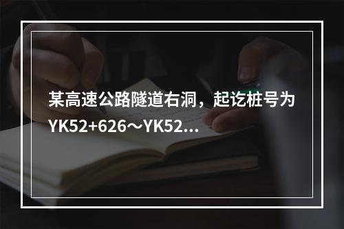 某高速公路隧道右洞，起讫桩号为YK52+626～YK52+8