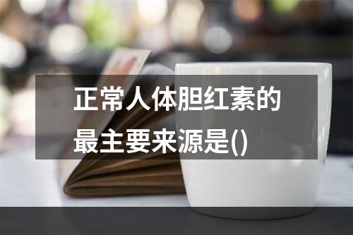 正常人体胆红素的最主要来源是()