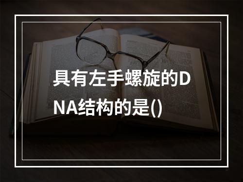 具有左手螺旋的DNA结构的是()