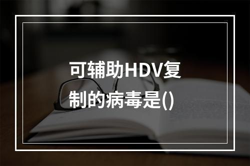 可辅助HDV复制的病毒是()