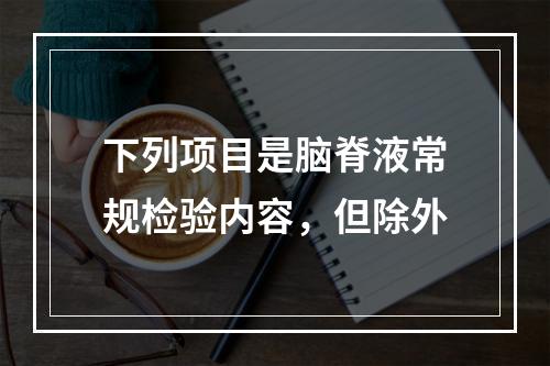 下列项目是脑脊液常规检验内容，但除外