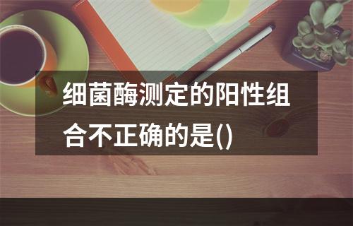 细菌酶测定的阳性组合不正确的是()