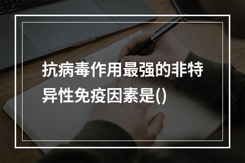 抗病毒作用最强的非特异性免疫因素是()