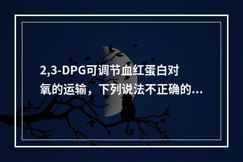 2,3-DPG可调节血红蛋白对氧的运输，下列说法不正确的是(