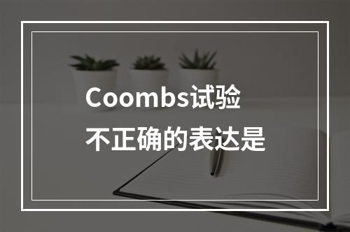 Coombs试验不正确的表达是